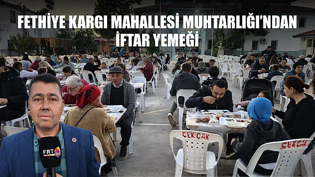 Fethiye Kargı Mahallesi Muhtarlığı'ndan iftar yemeği
