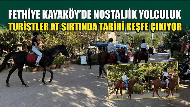 Fethiye Kayaköy'de nostaljik yolculuk: Turistler at sırtında tarihi keşfe çıkıyor