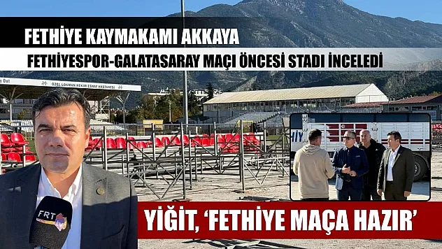 Fethiye Kaymakamı Akkaya, Fethiyespor-Galatasaray maçı öncesi stadı inceledi