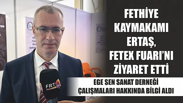 Fethiye Kaymakamı Ertaş, FETEX Fuarı'nı ziyaret etti: Ege Sen Sanat Derneği çalışmaları hakkında bilgi aldı