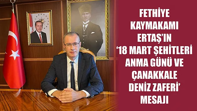 Fethiye Kaymakamı Ertaş'ın '18 Mart Şehitleri Anma Günü ve Çanakkale Deniz Zaferi' Mesajı