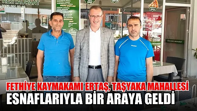 Fethiye Kaymakamı Ertaş, Taşyaka Mahallesi Esnaflarıyla Bir Araya Geldi