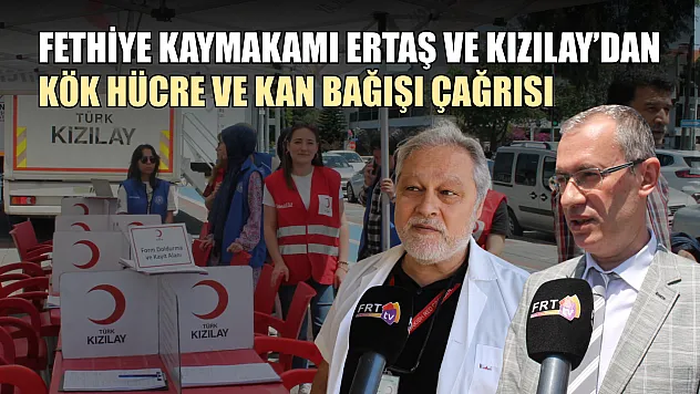 Fethiye Kaymakamı Ertaş ve Kızılay'dan kök hücre ve kan bağışı çağrısı