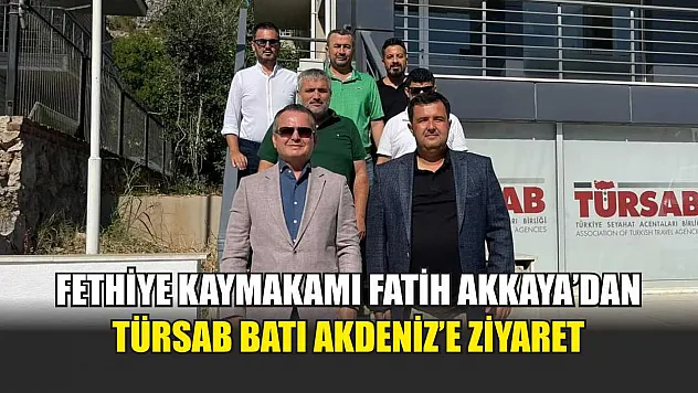 Fethiye Kaymakamı Fatih Akkaya'dan TÜRSAB Batı Akdeniz'e Ziyaret