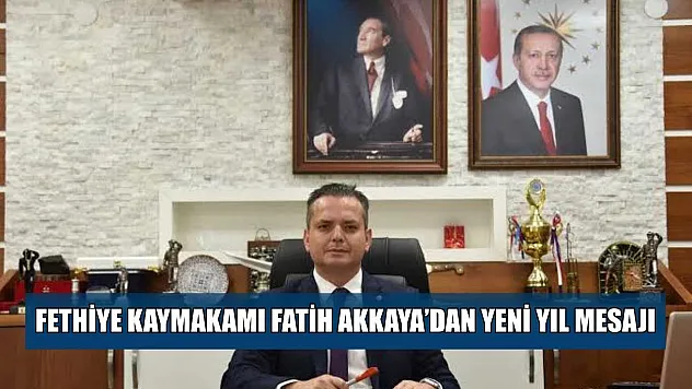 Fethiye Kaymakamı Fatih Akkaya'dan yeni yıl mesajı