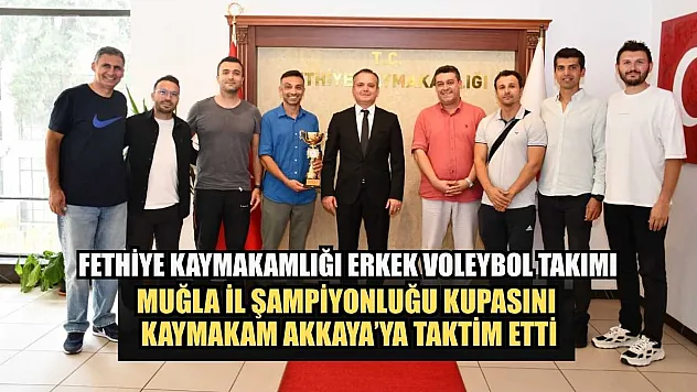 Fethiye Kaymakamlığı Erkek Voleybol Takımı Muğla İl şampiyonluğu kupasını Kaymakam Akkaya'ya taktim etti