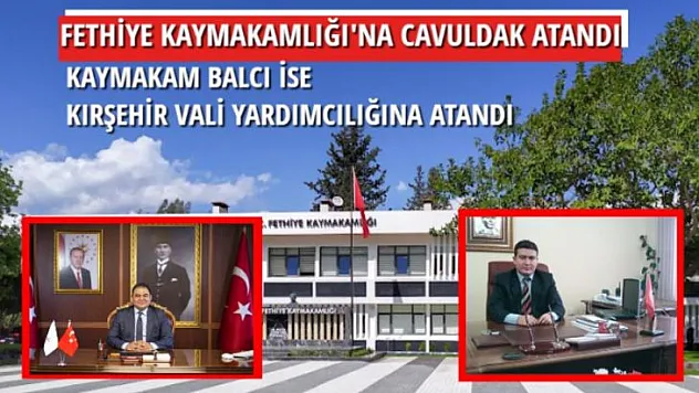 FETHİYE KAYMAKAMLIĞI GÖREVİNE ÜMİT CAVULDAK ATANDI