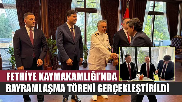Fethiye Kaymakamlığı'nda Bayramlaşma Töreni Gerçekleştirildi