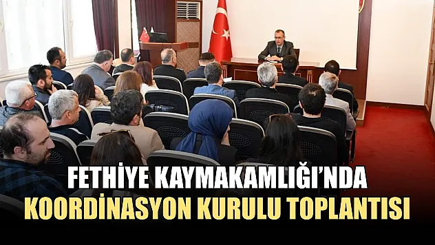 Fethiye Kaymakamlığı'nda Koordinasyon Kurulu Toplantısı