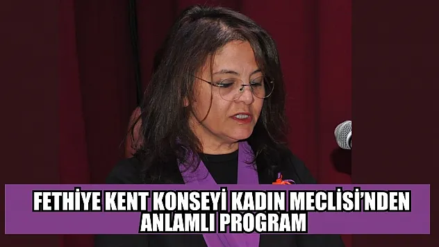 Fethiye Kent Konseyi Kadın Meclisi'nden anlamlı program
