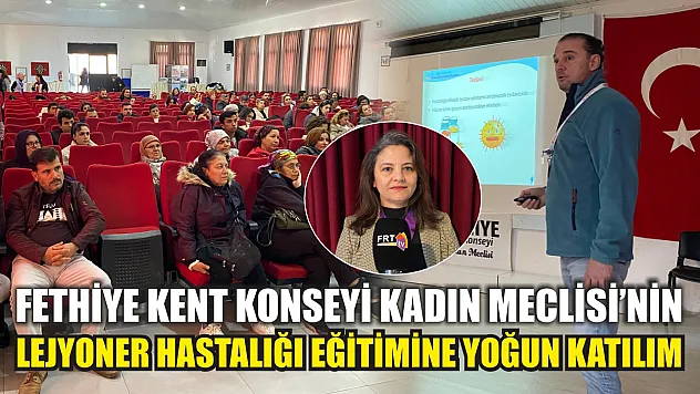 Fethiye Kent Konseyi Kadın Meclisi'nin lejyoner hastalığı eğitimine yoğun katılım