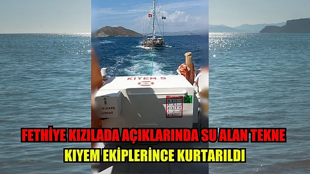 Fethiye Kızılada açıklarında su alan tekne KIYEM ekiplerince kurtarıldı