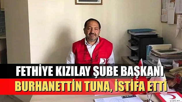 Fethiye Kızılay Şube Başkanı Burhanettin Tuna, İstifa Etti