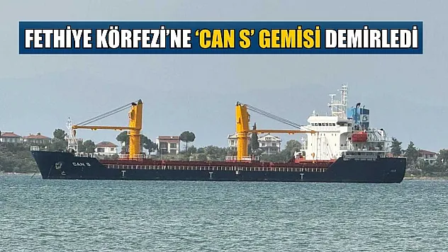 Fethiye Körfezi'ne 'CAN S' gemisi demirledi