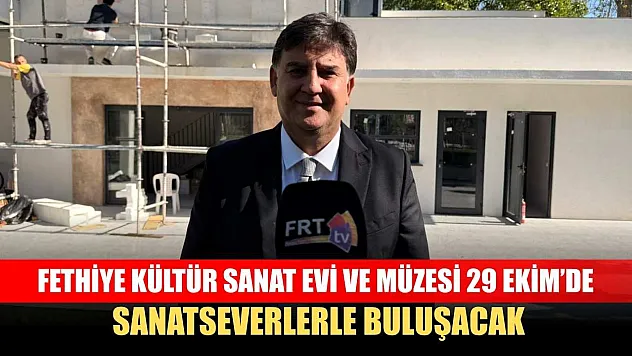Fethiye Kültür Sanat Evi ve Müzesi 29 Ekim'de Sanatseverlerle Buluşacak
