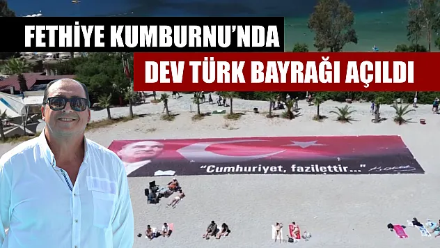 Fethiye Kumburnu'nda dev Türk bayrağı açıldı