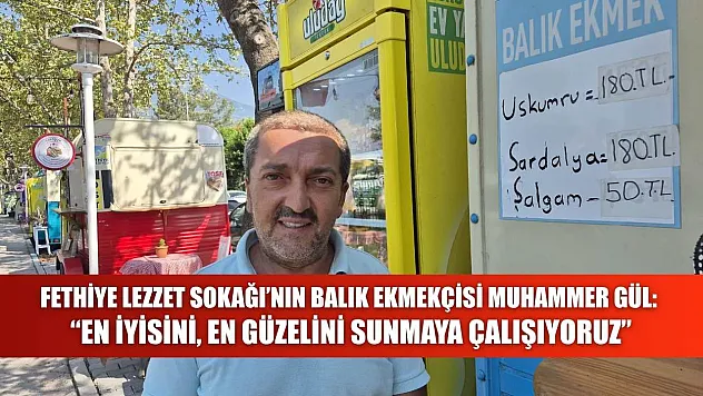 Fethiye Lezzet Sokağı'nın Balık Ekmekçisi Muhammer Gül: 'En İyisini, En Güzelini Sunmaya Çalışıyoruz'