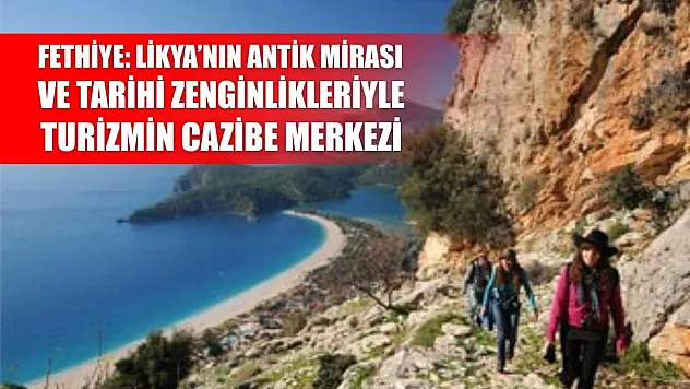 Fethiye: Likya'nın Antik Mirası ve Tarihi Zenginlikleriyle Turizmin Cazibe Merkezi