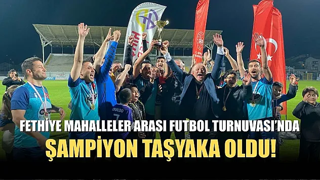 Fethiye Mahalleler Arası Futbol Turnuvası'nda Şampiyon Taşyaka Oldu!
