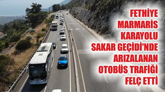 Fethiye-Marmaris karayolu Sakar Geçidi'nde arızalanan otobüs trafiği felç etti