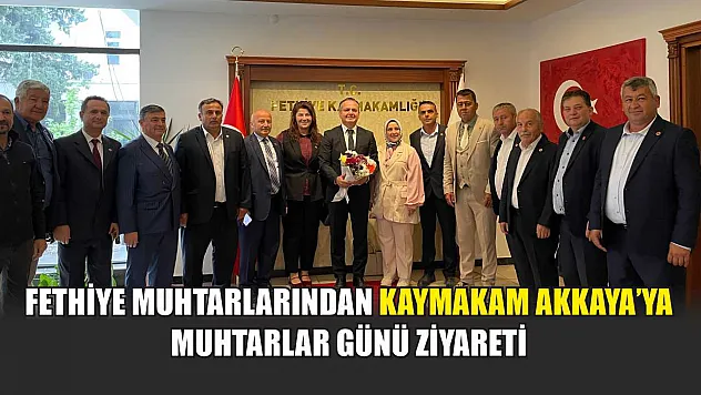 Fethiye Muhtarlarından Kaymakam Akkaya'ya Muhtarlar Günü ziyareti