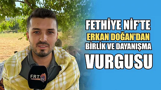Fethiye Nif'te Erkan Doğan'dan birlik ve dayanışma vurgusu