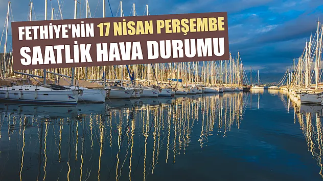 Fethiye'nin 17 Nisan Perşembe Günü Saatlik Hava Durumu