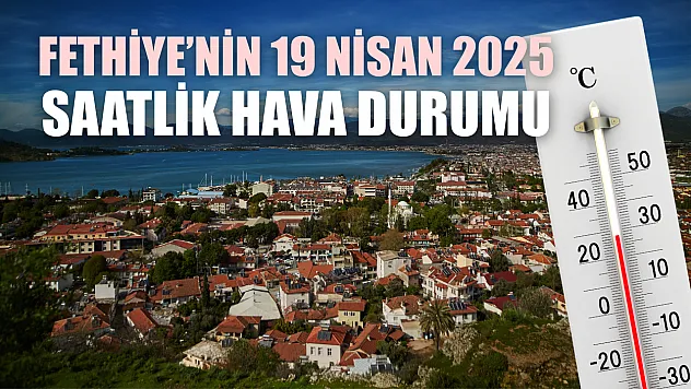 Fethiye'nin 19 Nisan 2025 Saatlik Hava Durumu