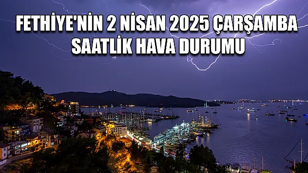 Fethiye'nin 2 Nisan 2025 Çarşamba saatlik hava durumu