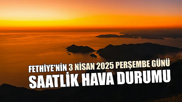 Fethiye'nin 3 Nisan 2025 Perşembe Günü Saatlik Hava Durumu