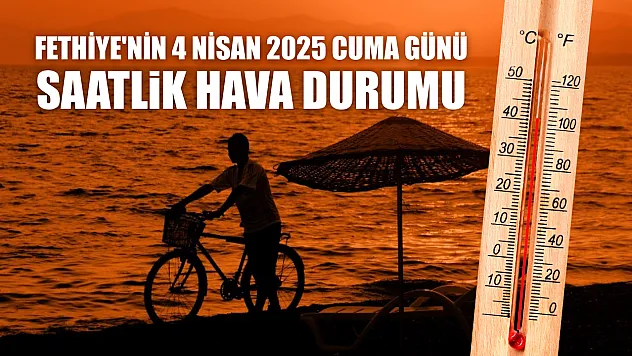 Fethiye'nin 4 Nisan 2025 Cuma Günü Saatlik Hava Durumu