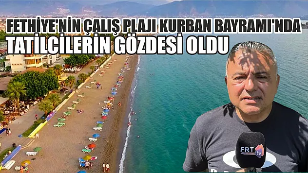 Fethiye'nin Çalış Plajı Kurban Bayramı'nda Tatilcilerin Gözdesi Oldu