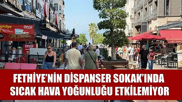 Fethiye'nin Dispanser Sokak'ında Sıcak Hava Yoğunluğu Etkilemiyor