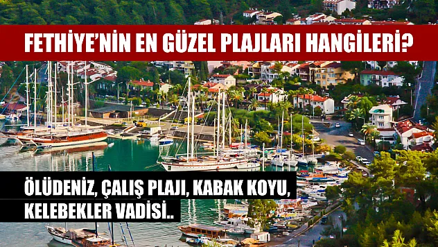 Fethiye'nin en güzel plajları hangileri? Ölüdeniz, Çalış Plajı, Kabak Koyu, Kelebekler Vadisi..