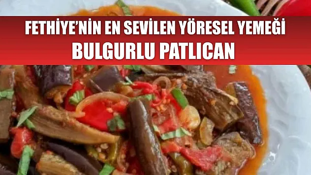 Fethiye'nin En Sevilen Yöresel Yemeği Bulgurlu Patlıcan