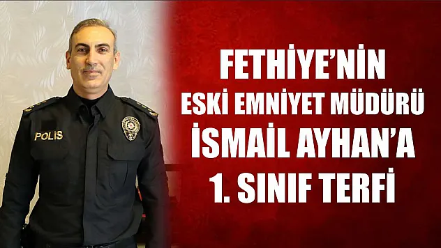 Fethiye'nin Eski Emniyet Müdürü İsmail Ayhan'a 1. Sınıf Terfi