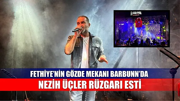 Fethiye'nin gözde mekanı Barbunn'da Nezih Üçler Rüzgarı Esti