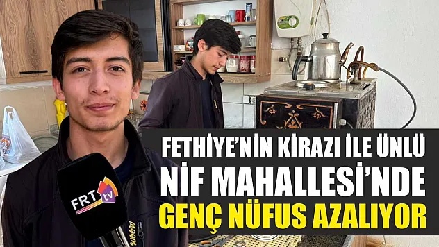 Fethiye'nin Kirazı ile ünlü Nif Mahallesi'nde Genç Nüfus Azalıyor