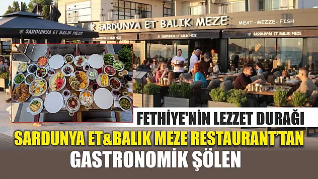 Fethiye'nin lezzet durağı: Sardunya Et&Balık Meze Restaurant'tan gastronomik şölen