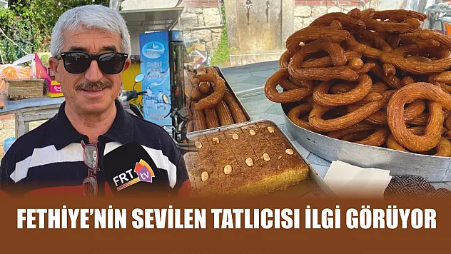 Fethiye'nin sevilen tatlıcısı ilgi görüyor