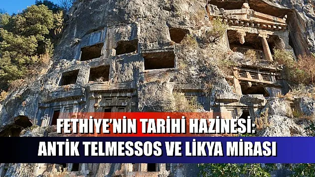 Fethiye'nin Tarihi Hazinesi: Antik Telmessos ve Likya Mirası