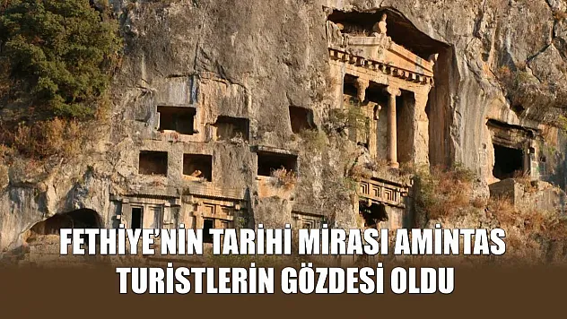 Fethiye'nin Tarihi Mirası Amintas, Turistlerin Gözdesi Oldu