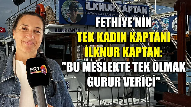 Fethiye'nin Tek Kadın Kaptanı İlknur Kaptan: 'Bu Meslekte Tek Olmak Gurur Verici'