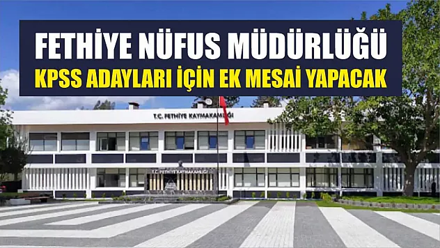 Fethiye Nüfus Müdürlüğü KPSS Adayları İçin Ek Mesai Yapacak