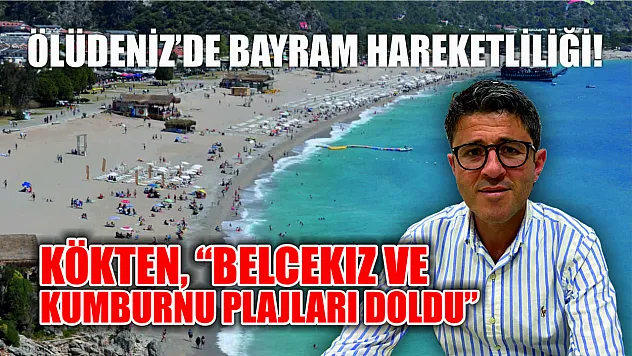 Fethiye Ölüdeniz'de bayram hareketliliği! Kökten, 'Belcekız ve Kumburnu plajları doldu'