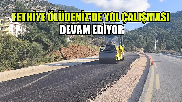 Fethiye Ölüdeniz'de yol çalışması devam ediyor