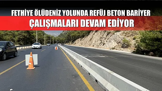 Fethiye Ölüdeniz yolunda refüj beton bariyer çalışmaları devam ediyor