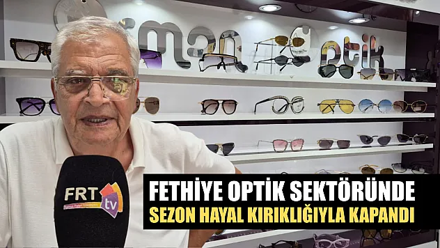 Fethiye Optik Sektöründe Sezon Hayal Kırıklığıyla Kapandı