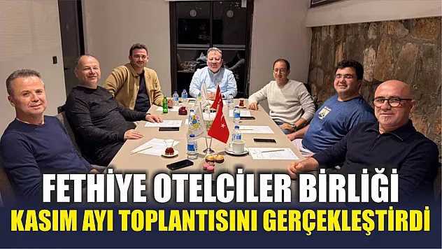 Fethiye Otelciler Birliği Kasım ayı toplantısını gerçekleştirdi