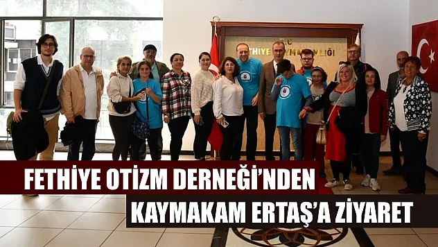 Fethiye Otizm Derneği'nden Kaymakam Ertaş'a Ziyaret